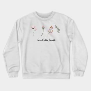 Grow Positive Thoughts flowers Crewneck Sweatshirt